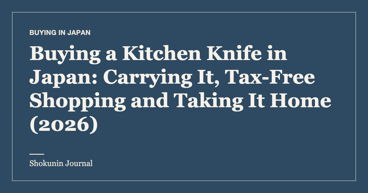 Buying a Kitchen Knife in Japan: Carrying It, Tax-Free Shopping and Taking It Home (2026) — Shokunin Journal