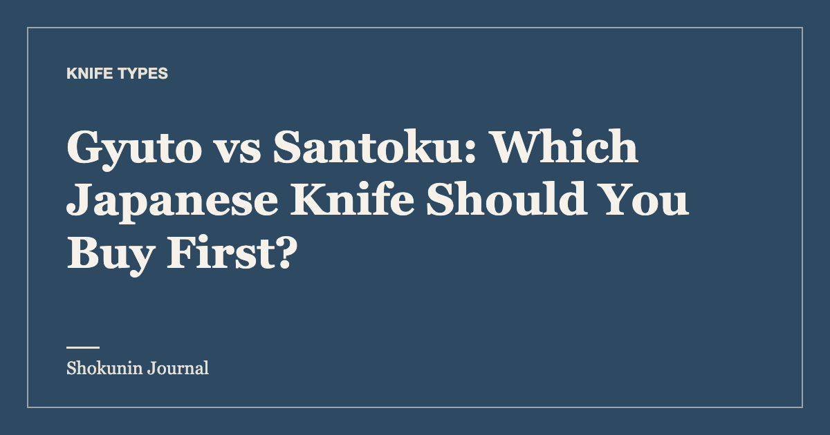 Gyuto vs Santoku: Which Japanese Knife Should You Buy First? — Shokunin Journal
