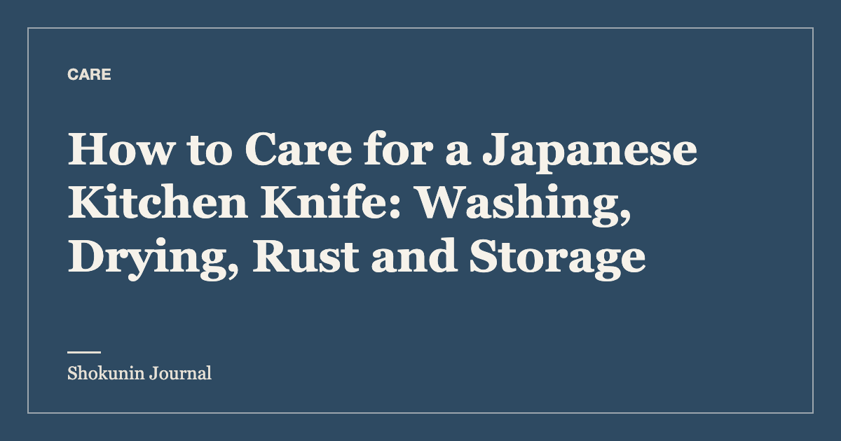 How to Care for a Japanese Kitchen Knife: Washing, Drying, Rust and Storage — Shokunin Journal