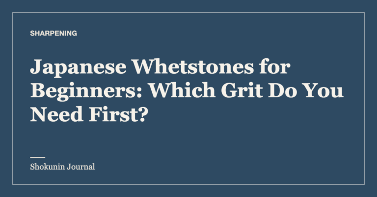 Japanese Whetstones for Beginners: Which Grit Do You Need First? — Shokunin Journal